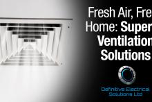 Ventilation Systems for East Midlands Domestic Properties by Definitive Electrical Solutions